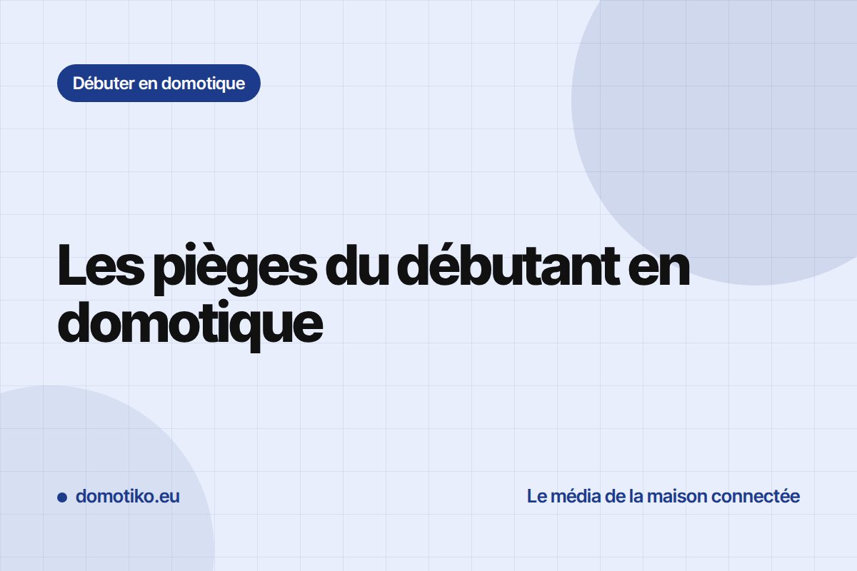 Les erreurs classiques quand on débute en domotique