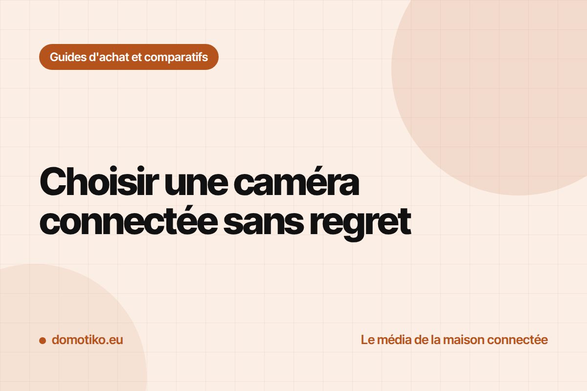 Caméra de surveillance connectée : les critères qui comptent vraiment
